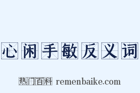 心闲手敏反义词是什么意思的图片